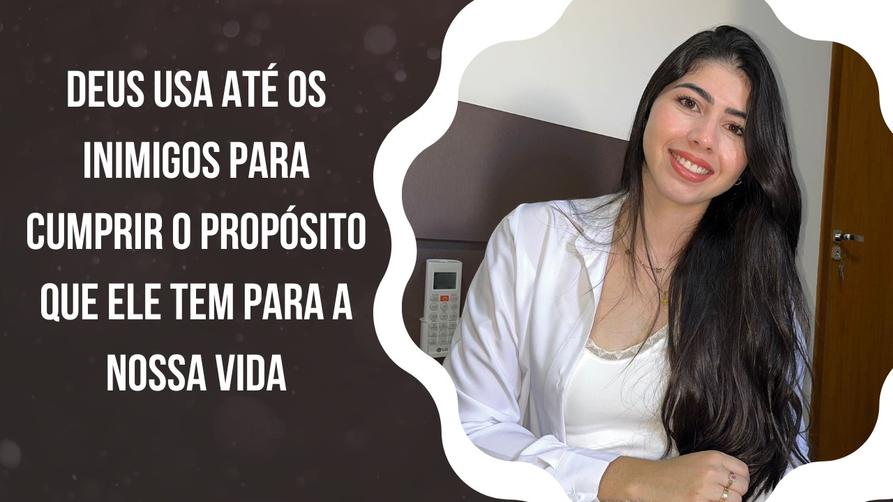 Deus usa até os inimigos para cumprir o propósito que Ele tem para a nossa vida