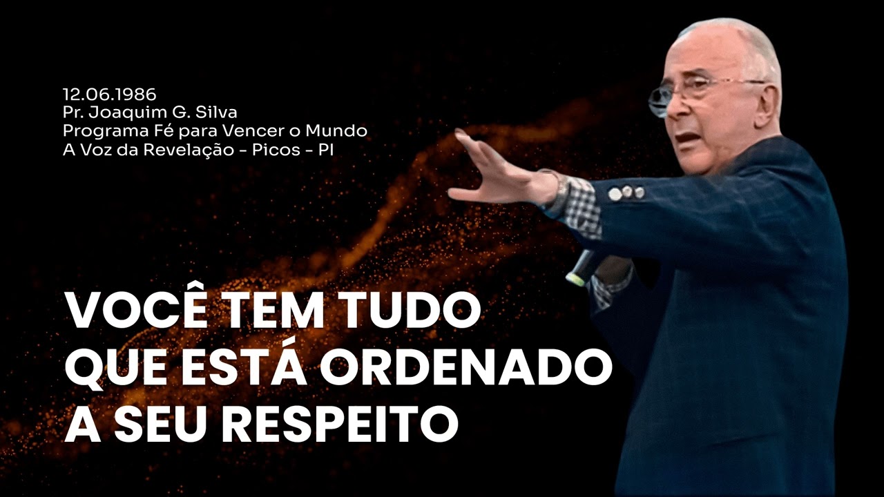 12.06.1986 - VOCÊ TEM TUDO QUE ESTÁ ORDENADO A SEU RESPEITO - Pr. Joaquim Gonçalves | Fé para Vencer