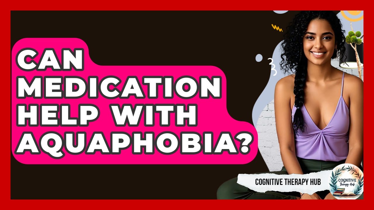 Can Medication Help With Aquaphobia? - Cognitive Therapy Hub