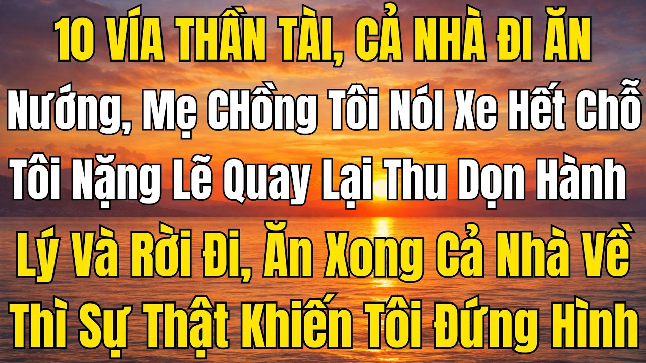 Vía Thần Tài mùng 10, cả nhà đi ăn nướng, mẹ chồng bảo xe đầy rồi, tôi lặng lẽ quay lại thu dọn đồ.