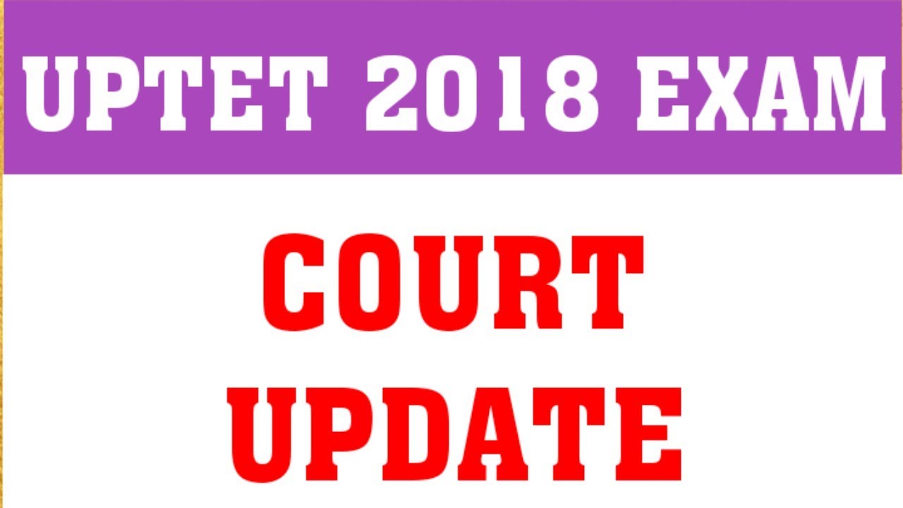 UPTET 2018 : COURT UPDATE