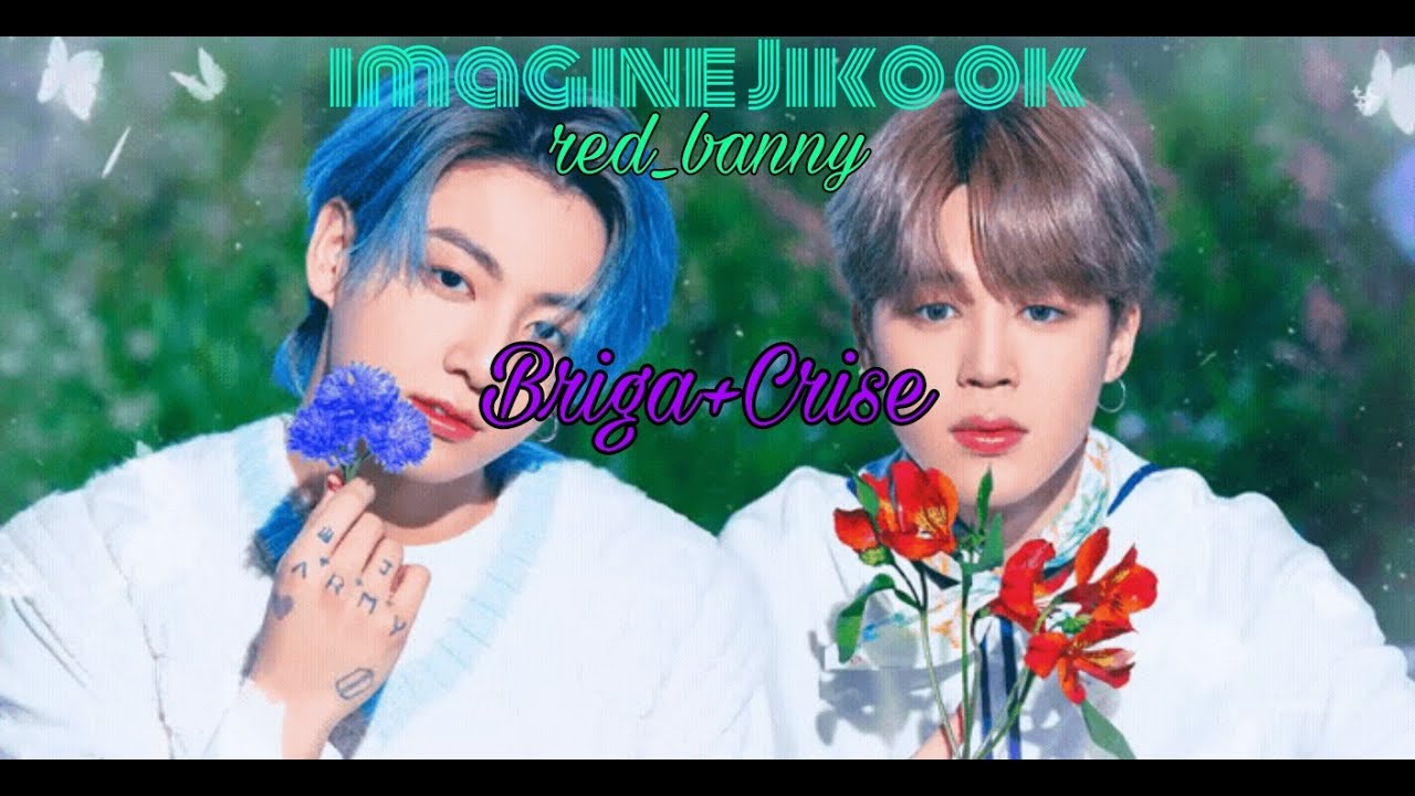 imagine Jikook [briga+Crise] ep único