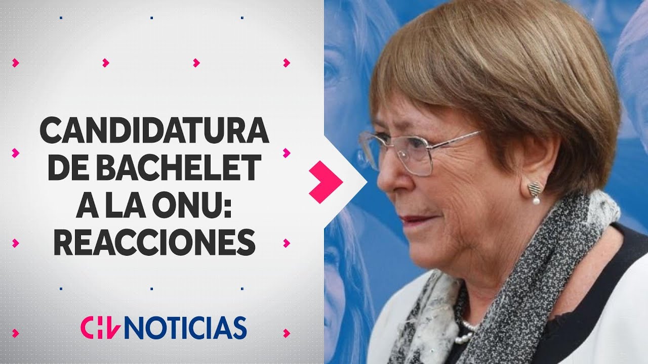 Candidatura de Michelle Bachelet a la ONU: Así ha reaccionado la oposición y el oficialismo