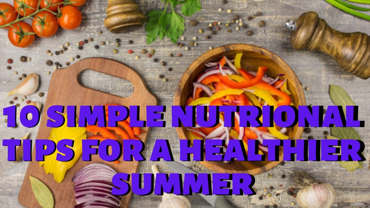 10 simple nutrional tips for a healthier summer | Healthy eating