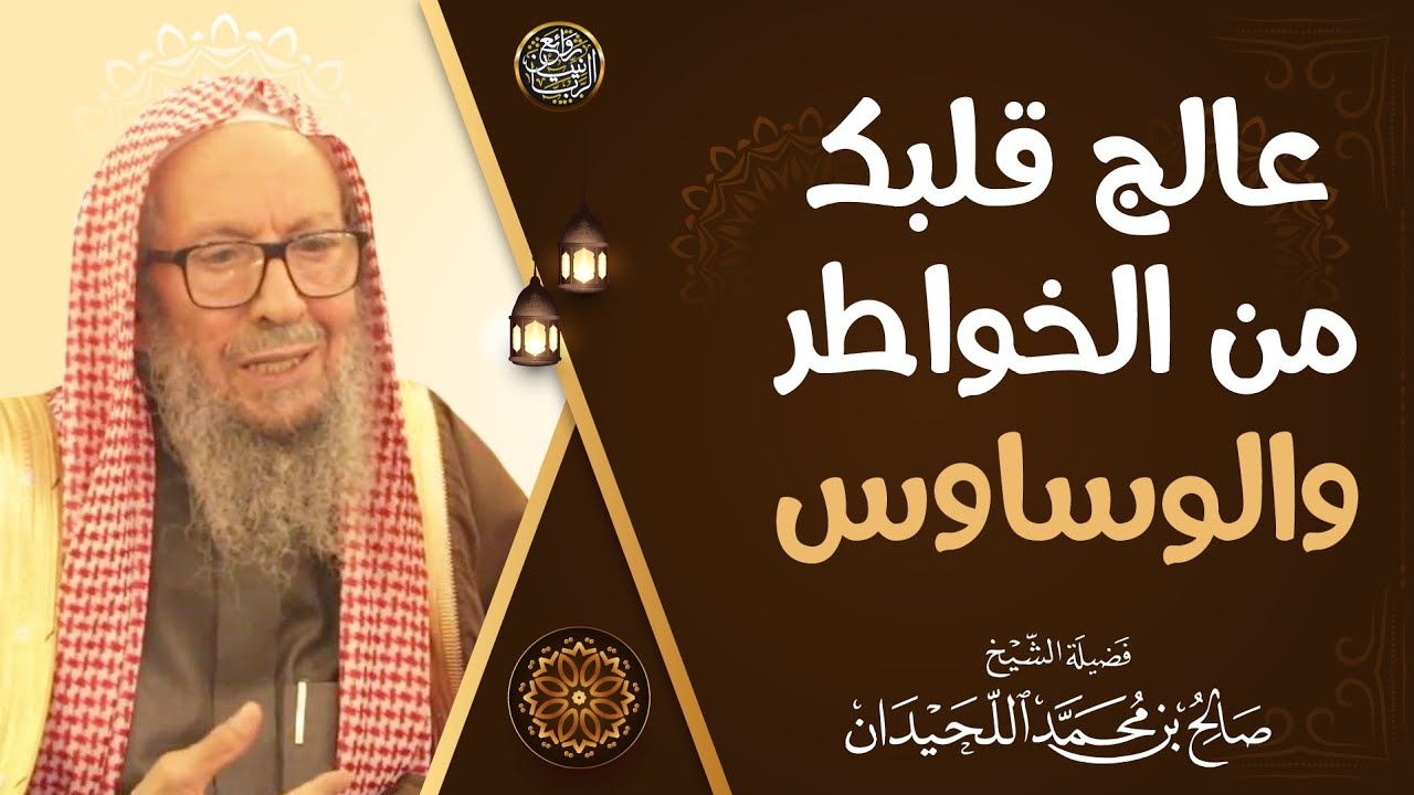عالج قلبك من الخواطر والوساوس | الشيخ صالح اللحيدان