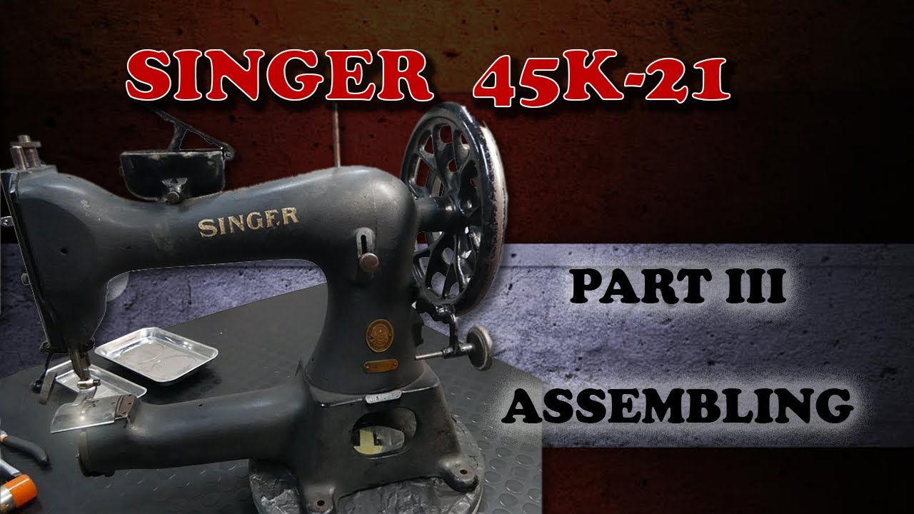 SINGER 45k -21 ASSEMBLING