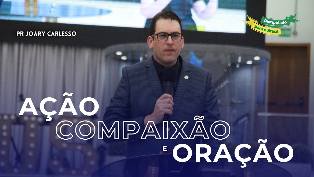 Ação, compaixão e Oração - Pr. Joary Carlesso