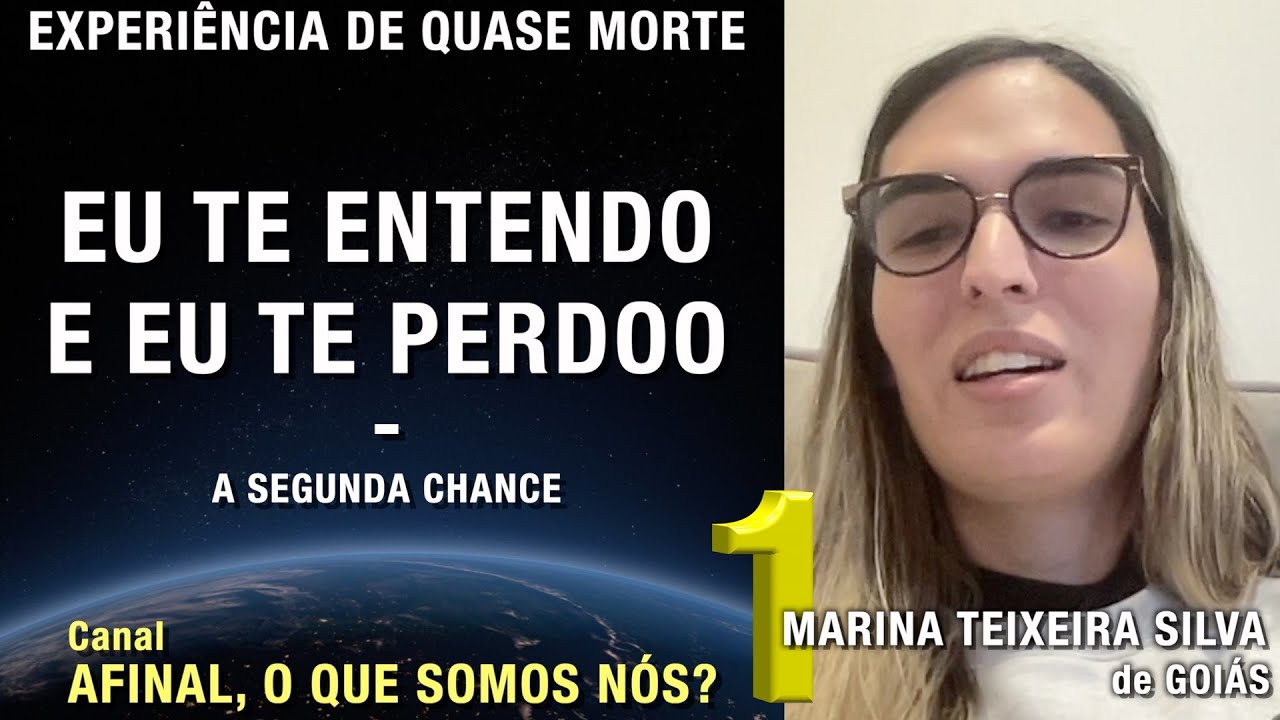 1/2 – Eu te entendo e eu te perdoo - EQM de Marina Teixeira Silva | Experiência de Quase Morte