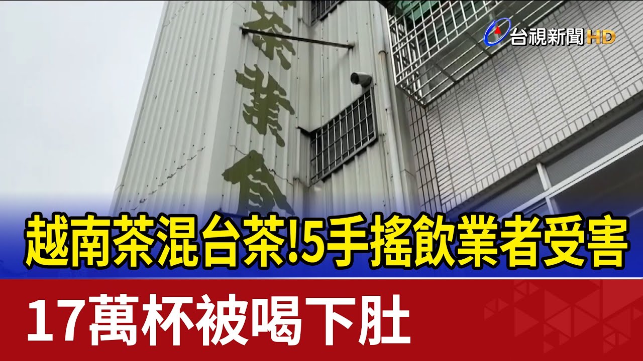 越南茶混台茶！5手搖飲業者受害 17萬杯被喝下肚