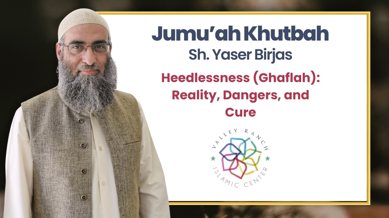 Heedlessness (Ghaflah): Reality, Dangers, and Cure | Jumu'ah Khutbah | Sh. Yaser Birjas