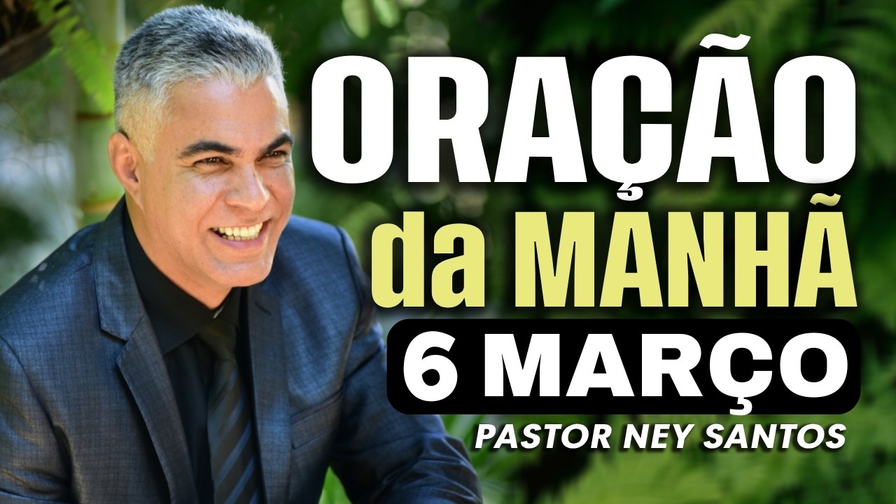ORAÇÃO DA MANHÃ DIA 06 DE MARÇO