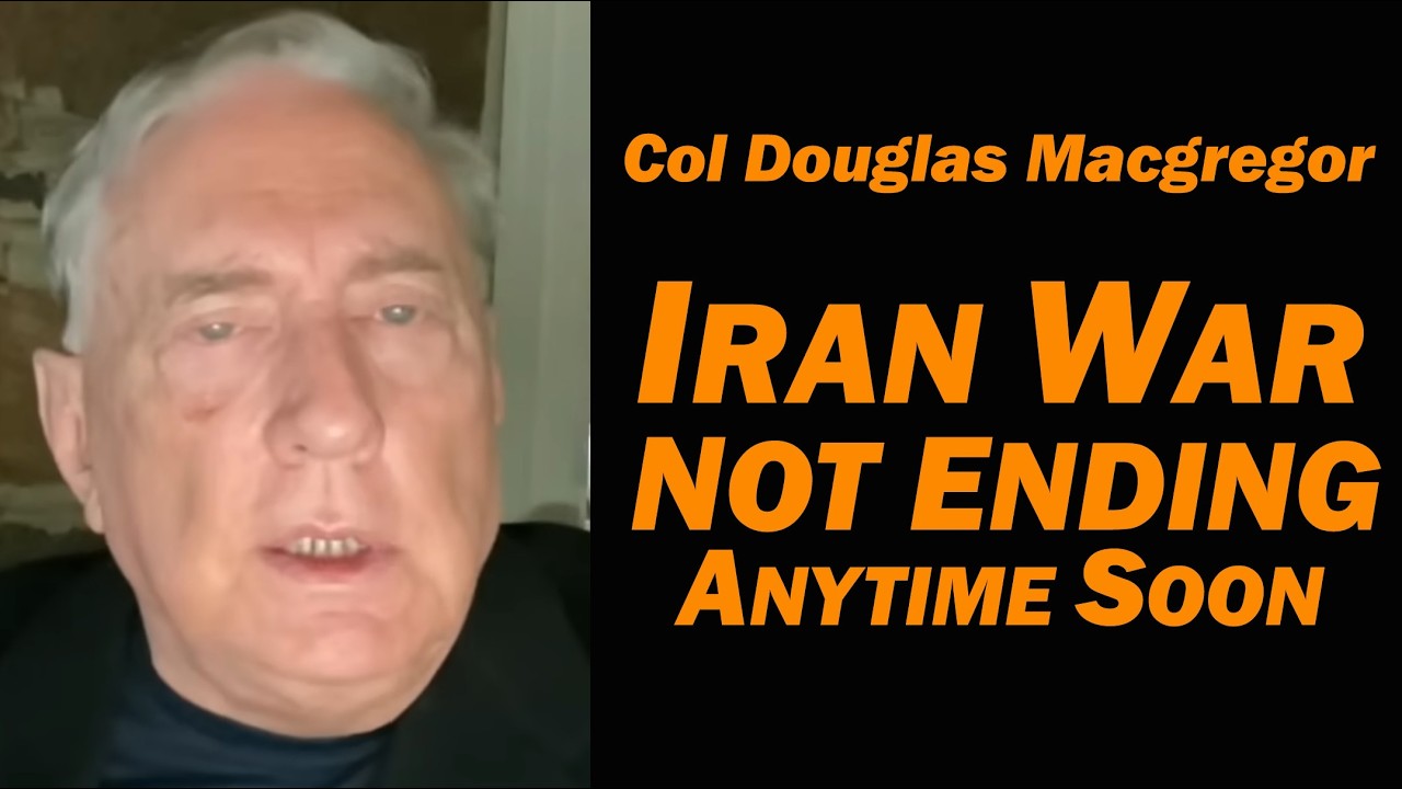 Col Doug Macgregor: IRAN WAR Not Ending Anytime Soon
