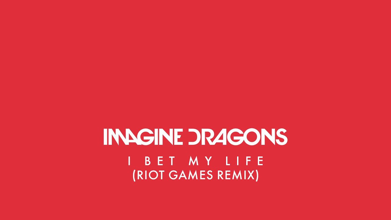 I Bet My Life (Riot Games Remix) - Imagine Dragons