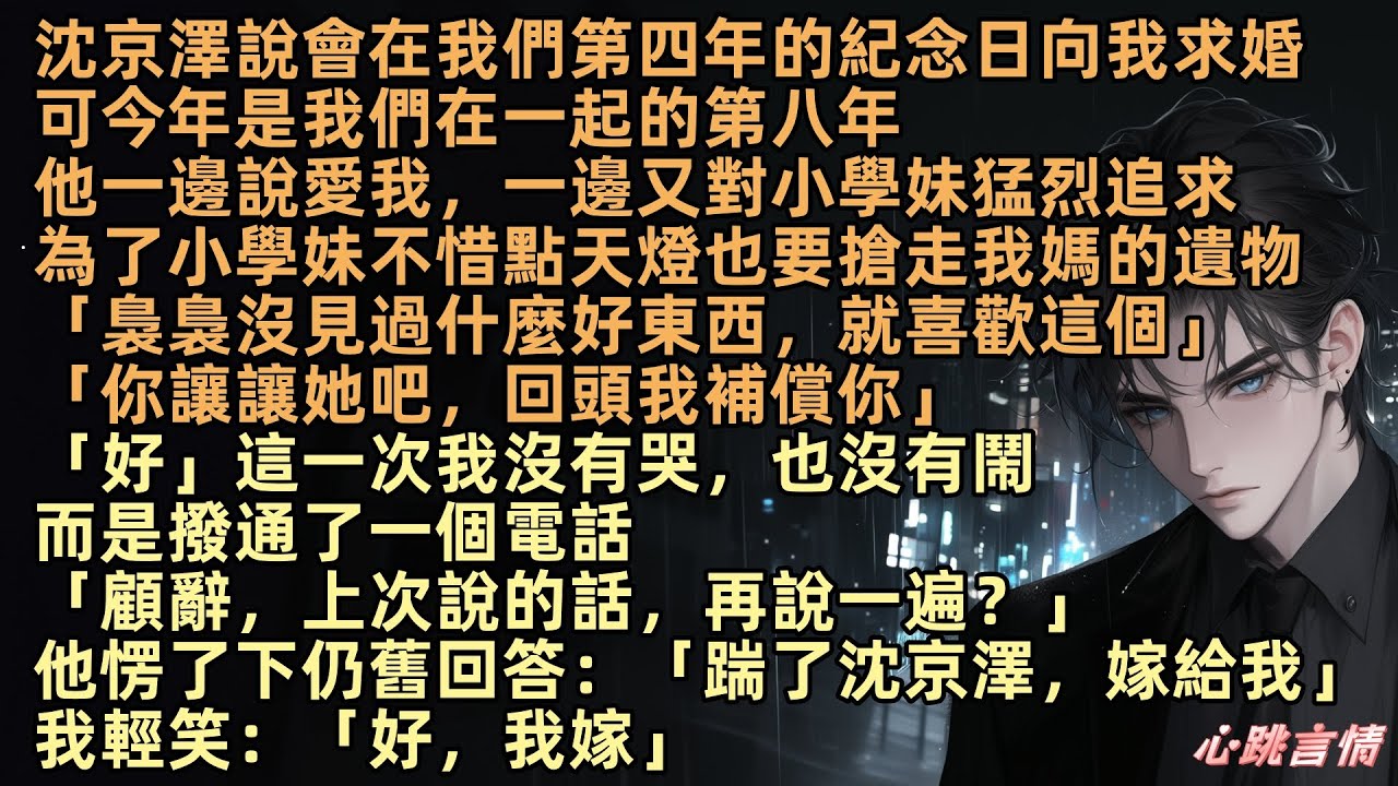 沈京澤說會在我們第四年紀念日求婚，然而，今年是第八年。他一邊說愛我，一邊卻對小學妹猛烈追求，甚至為了她，搶走我媽的遺物。「裊裊沒見過什麼好東西，讓讓她吧」「好」這一次，我沒有哭鬧，而是撥通顧辭電話