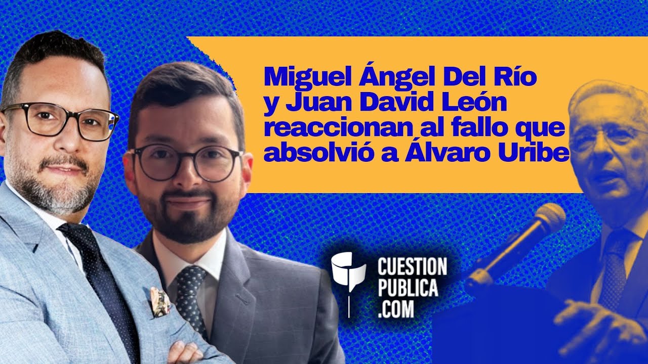 Miguel Ángel Del Río y Juan David León reaccionan al fallo que absolvió a Álvaro Uribe