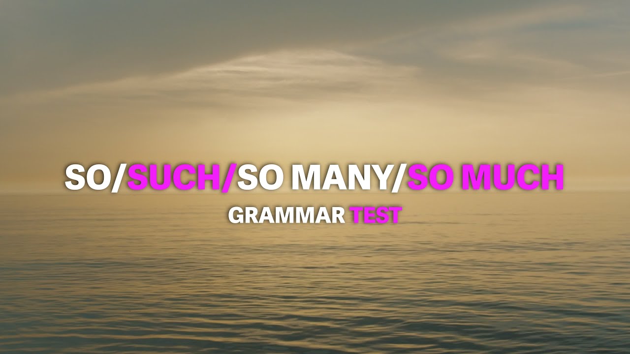 Grammar Test: SO / SUCH / SO MANY / SO MUCH