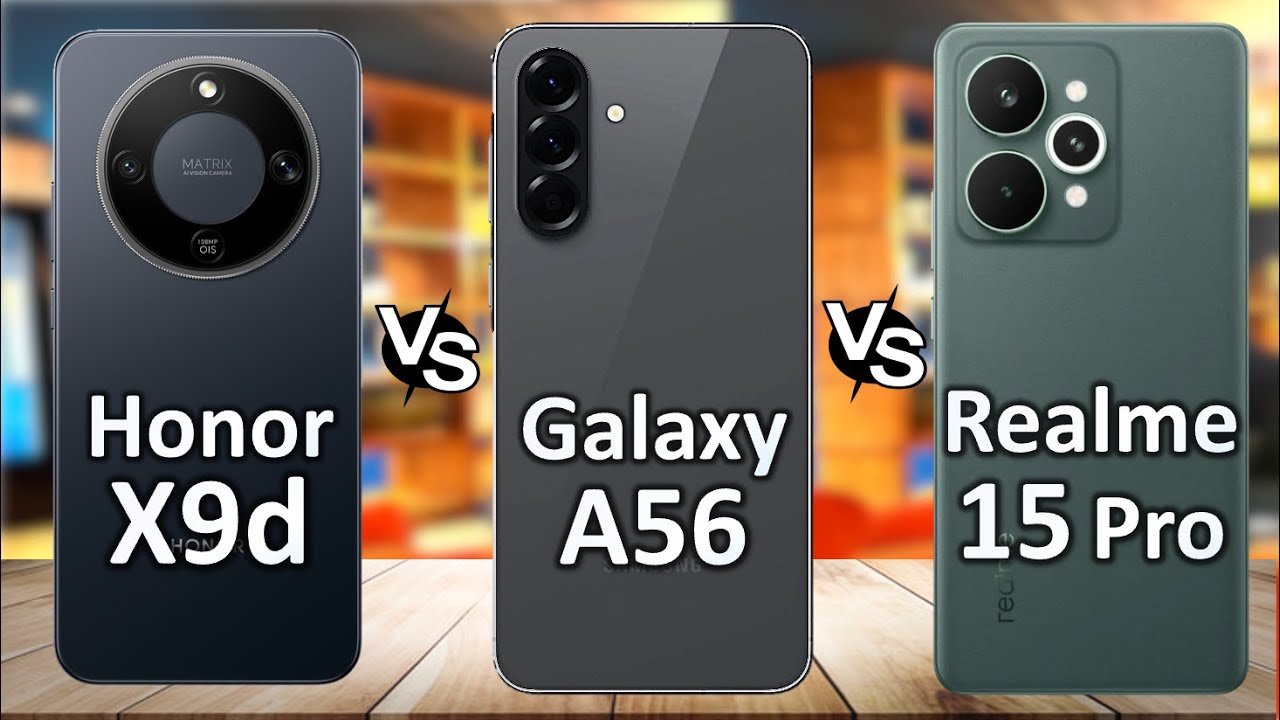 Honor X9d or Galaxy A56 or Realme 15 Pro — What Should You Buy?