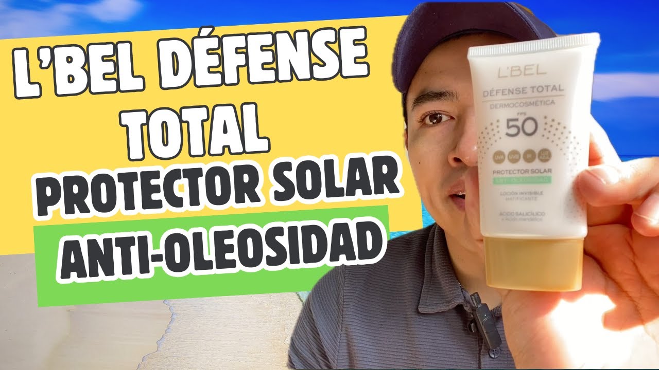 L´BEL DÉFENSE TOTAL Protector solar anti-oleosidad ¿La mejor opción para piel grasa?