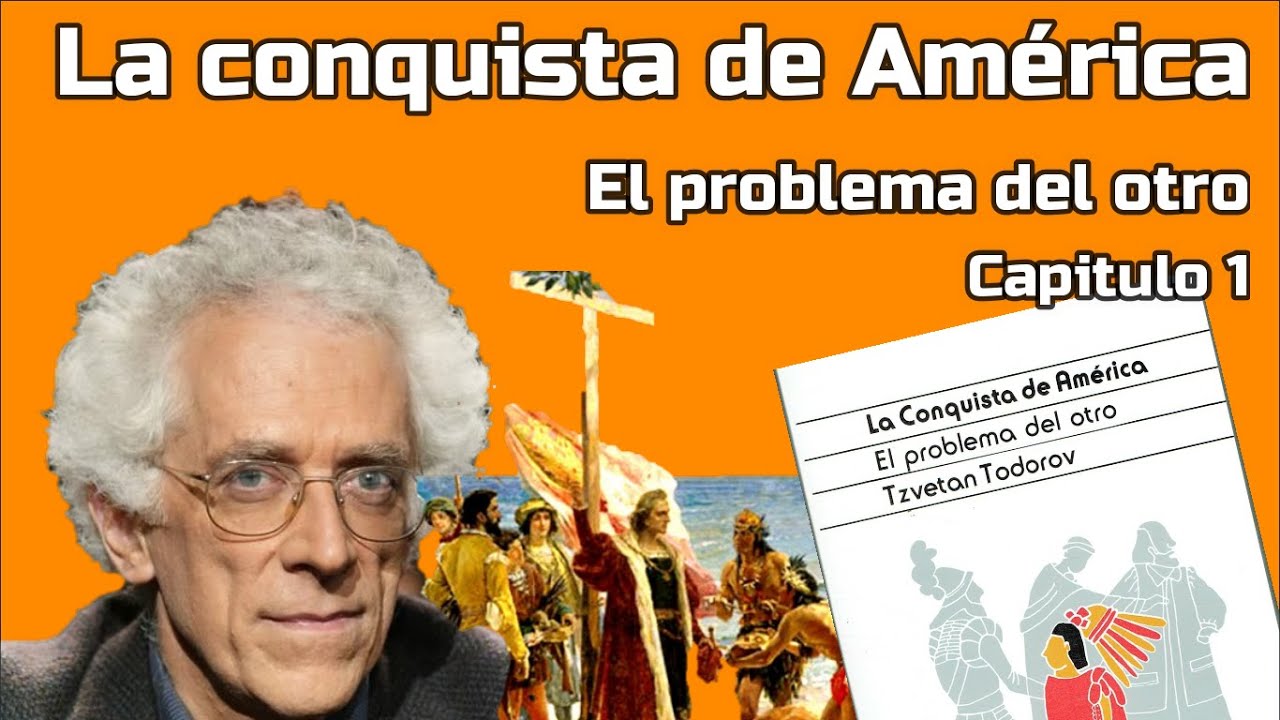 Tzvetan Todorov - La Conquista de América. El problema del otro - Capítulo 1