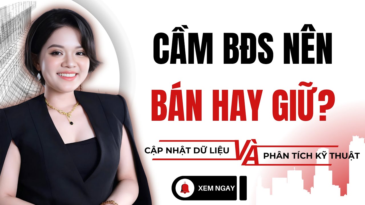 CHÚ Ý: Cầm BĐS nên bán hay giữ? Thời điểm quyết định đã đến