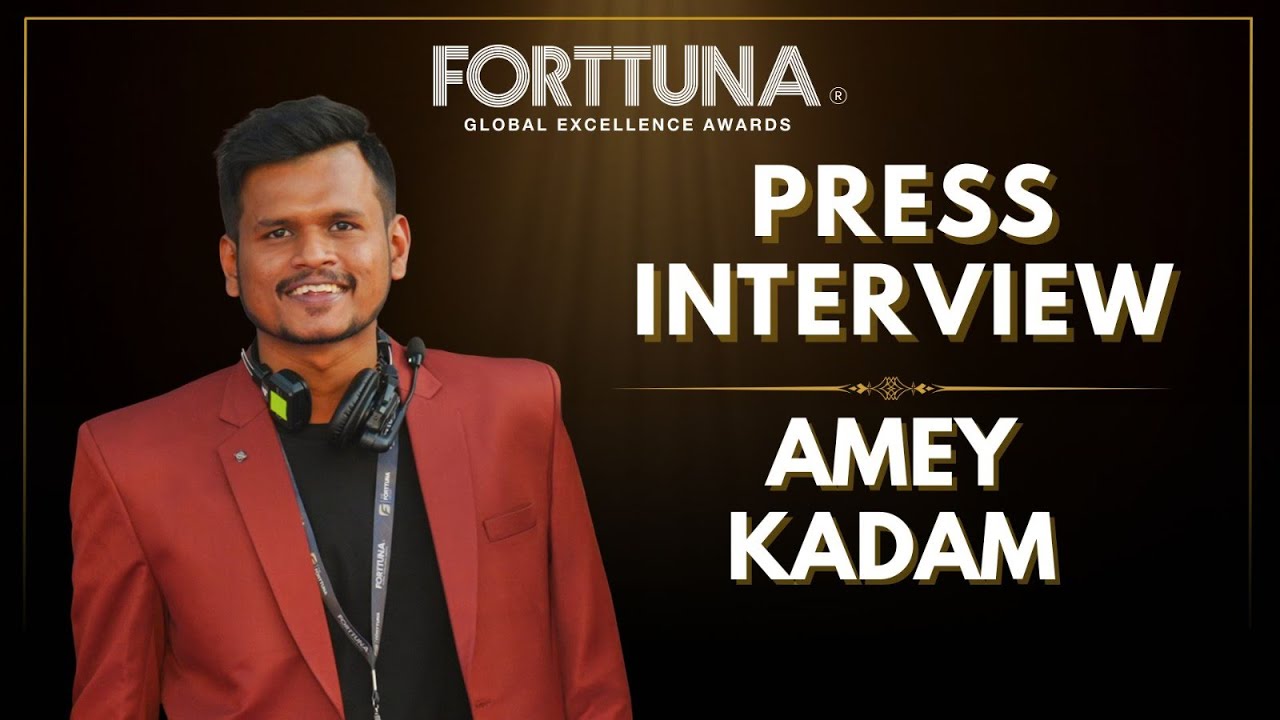 Amey Kadam | Media Interview | Forttuna Global Excellence Awards | 2025 Global Edition