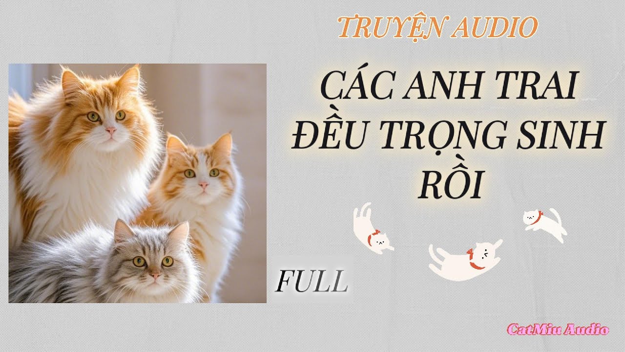 [TRUYỆN AUDIO] CÁC ANH TRAI ĐỀU TRỌNG SINH RỒI  - CATMIU AUDIO -