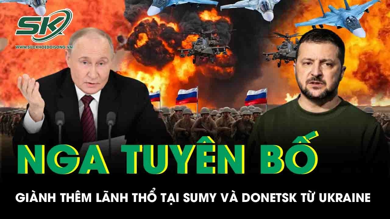 Nga đột phá phòng tuyến thép, giành thêm lãnh thổ tại Sumy và Donetsk từ tay Ukraine