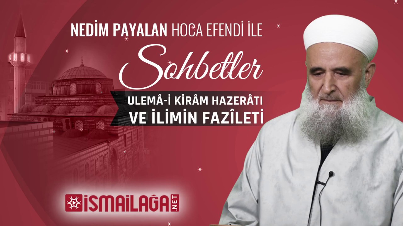 Ulemânın ve İlmin Fazîleti – Nedim Payalan Hoca Efendi ile Sohbetler