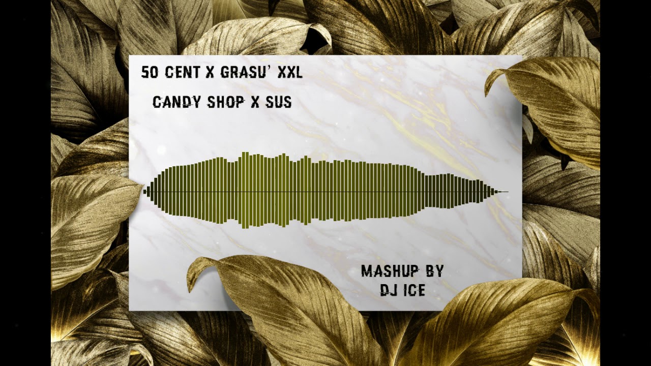 50 CENT X GRASU XXL X GUESS WHO - CANDY SHOP  X SUS (DJ ICE MASHUP)