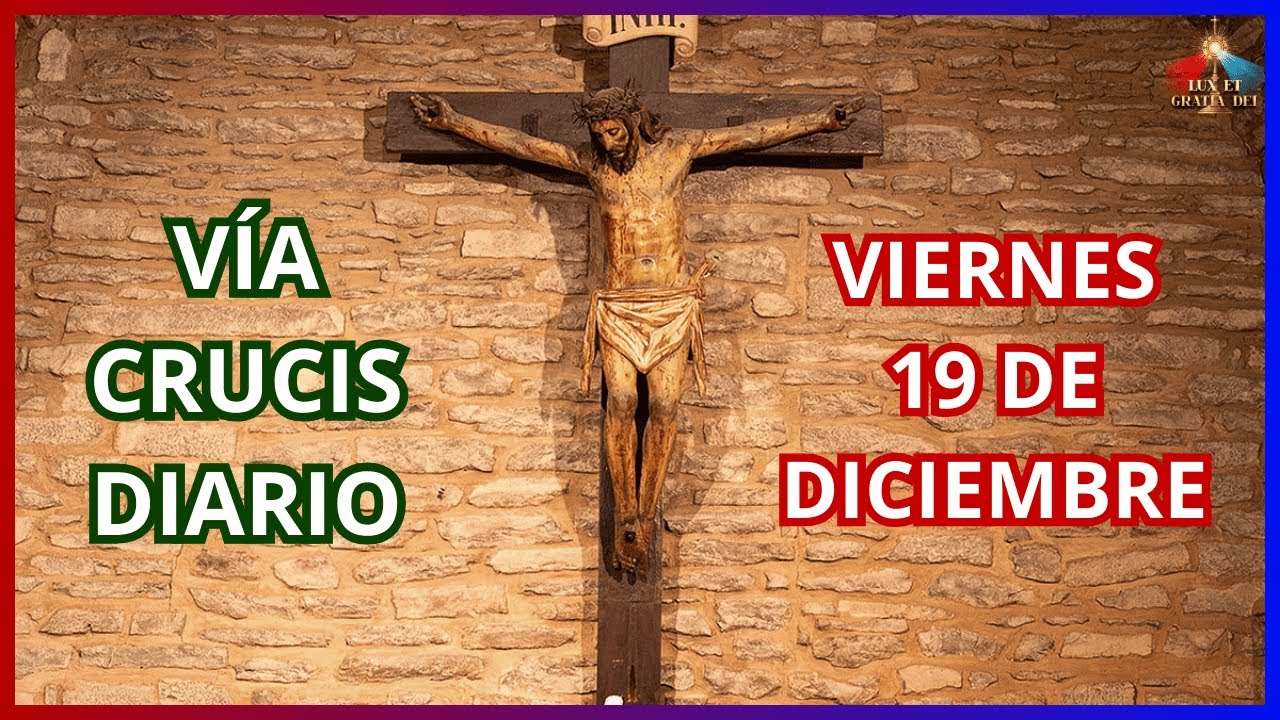 Santo Vía Crucis diario: Día viernes 19 de diciembre 🕯️ Lux et Gratia Dei