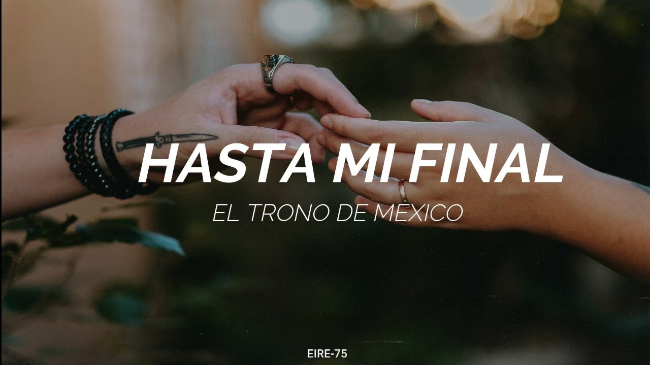 HASTA MI FINAL-EL TRONO DE MÉXICO-(LETRA)