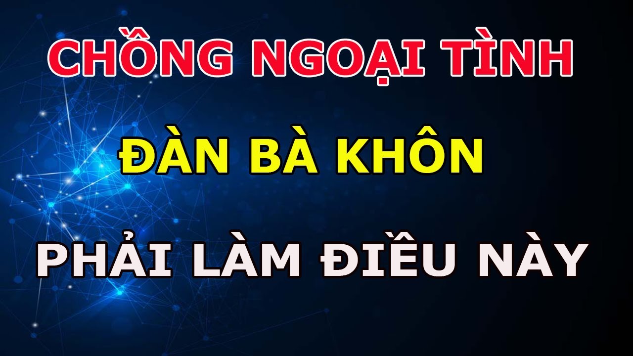 Khi Chồng Ngoại Tình Đàn Bà Khôn Phải Làm Được 7 Điều Này