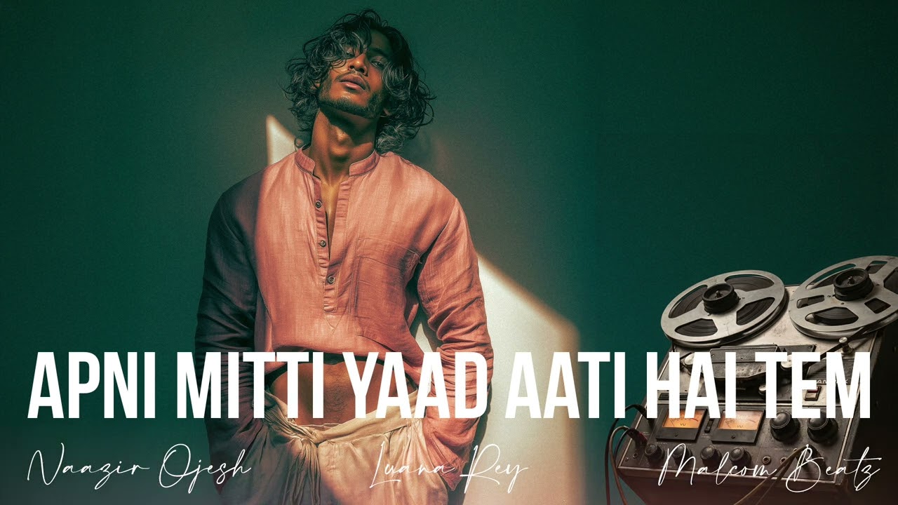 Apni Mitti Yaad Aati Hai tem | Naazir Ojesh x Luana Rey x Malcom Beatz