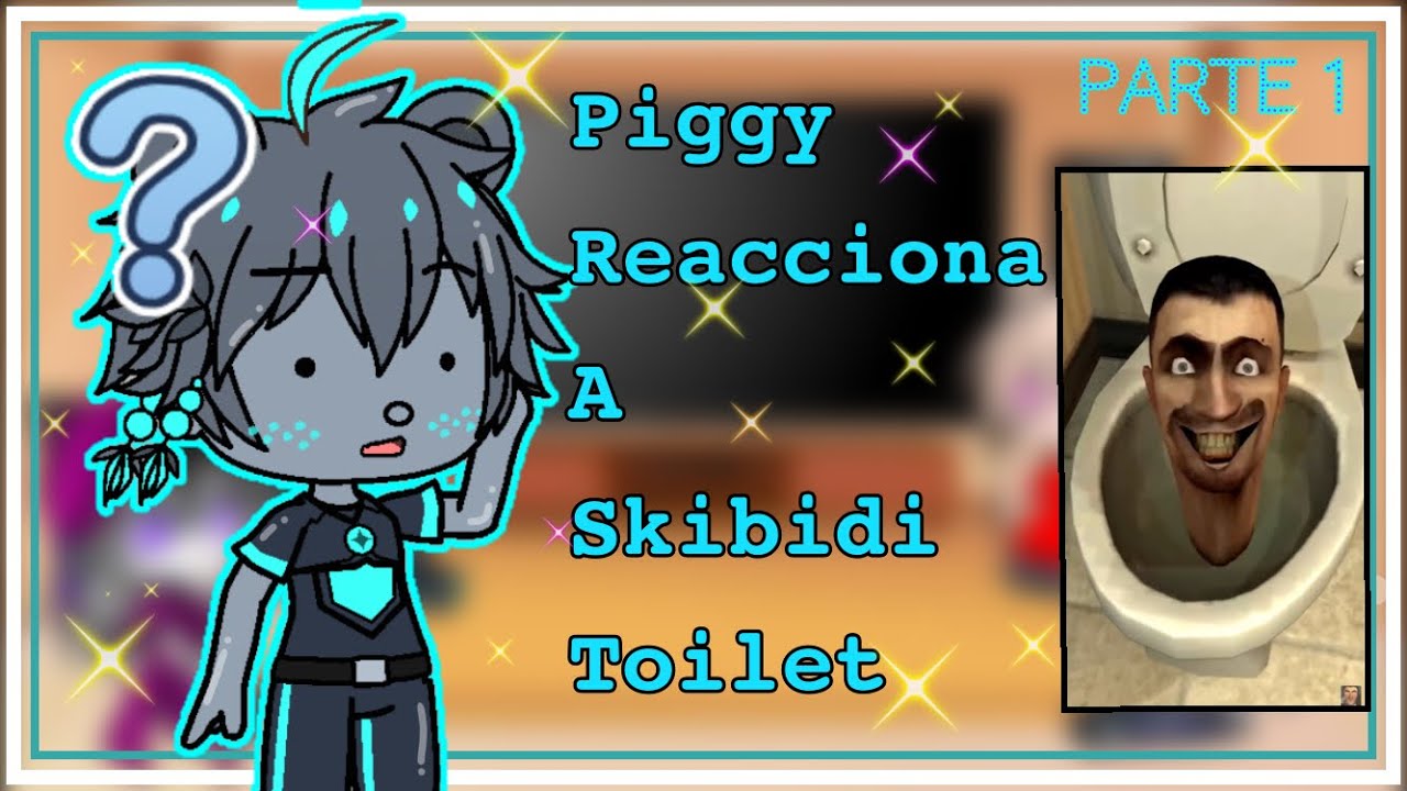 Piggy reacciona a skibidi toilet // parte 1 //