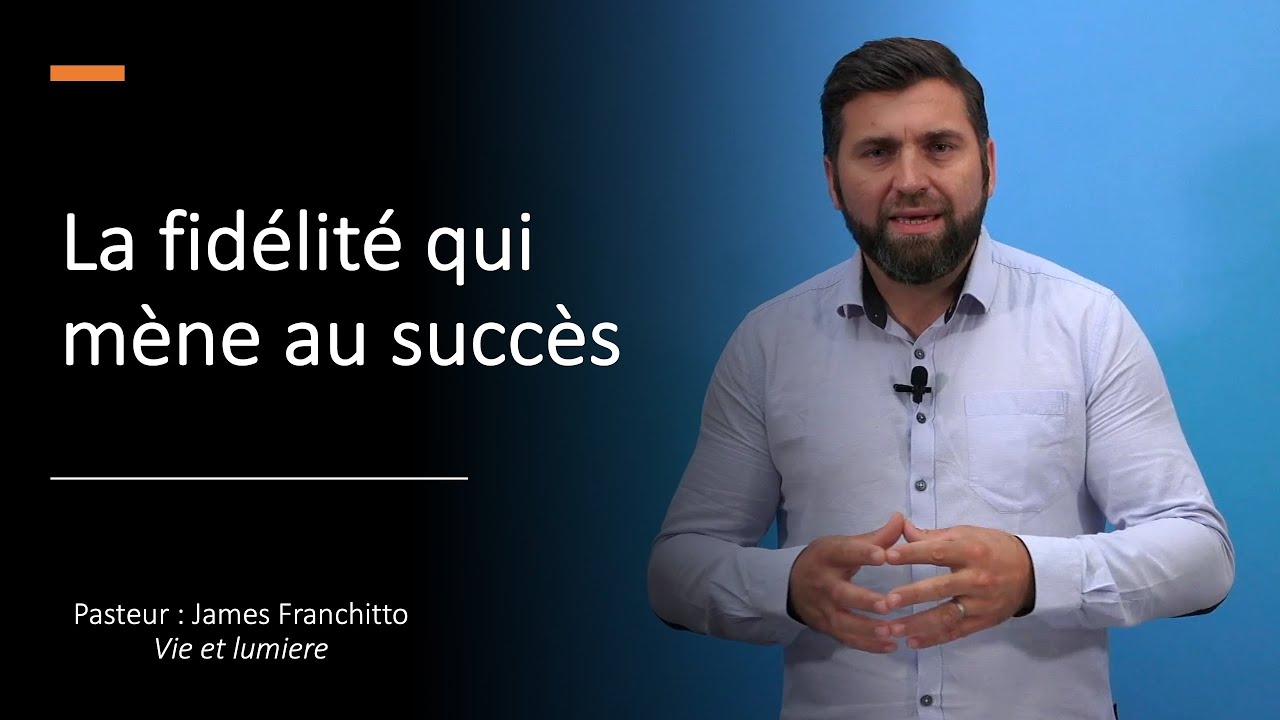 La fid&eacute;lit&eacute; qui m&egrave;ne au succ&egrave;s - Pasteur : James Franchitto