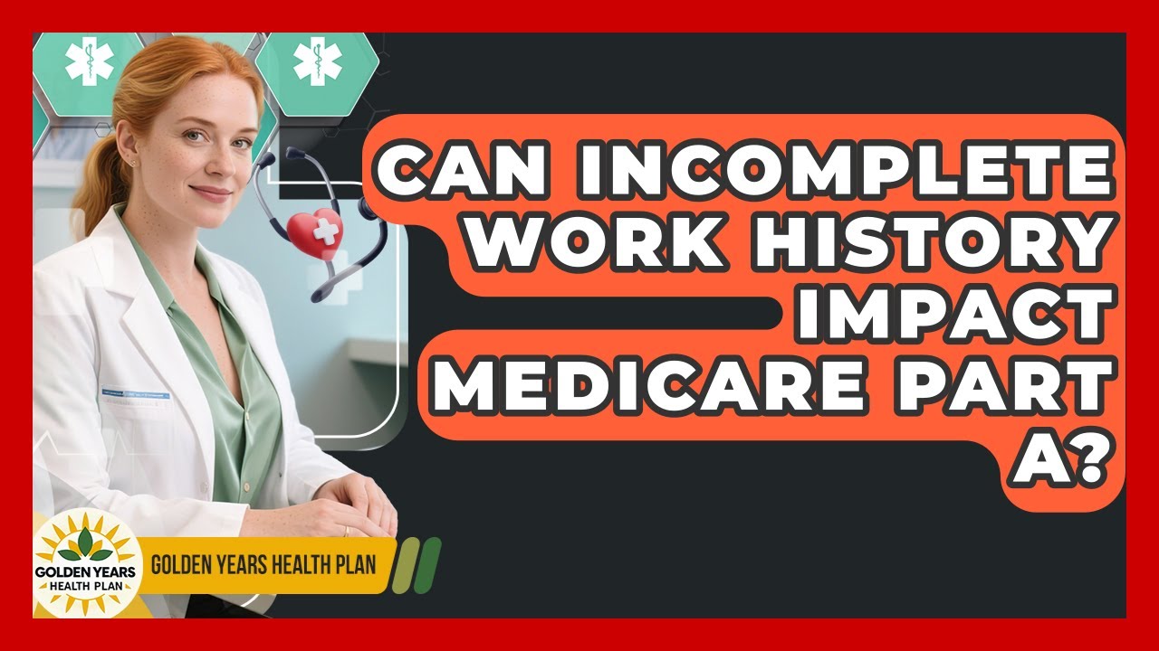 Can Incomplete Work History Impact Medicare Part A? - Golden Years Health Plan