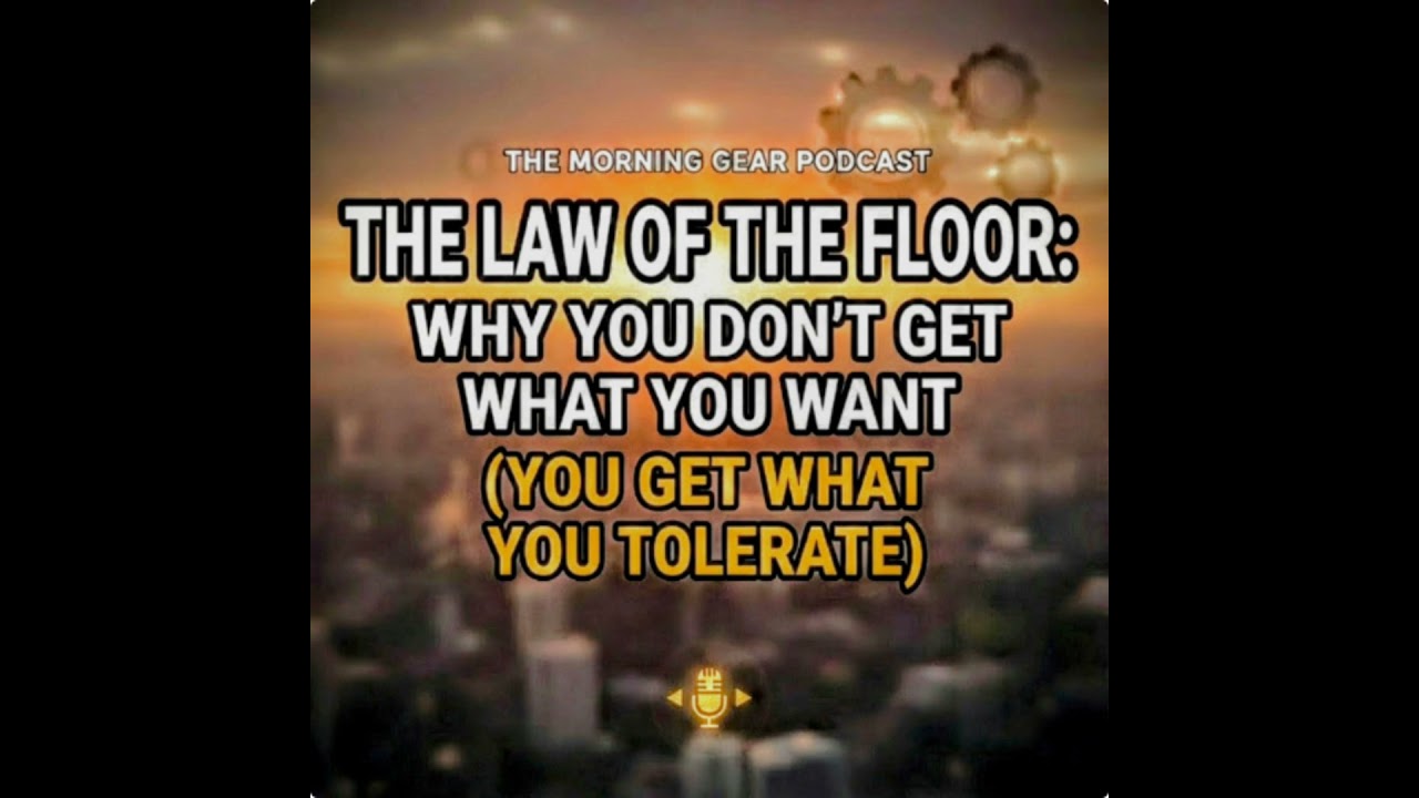 The Law of the Floor: Why You Don't Get What You Want (You Get What You Tolerate)