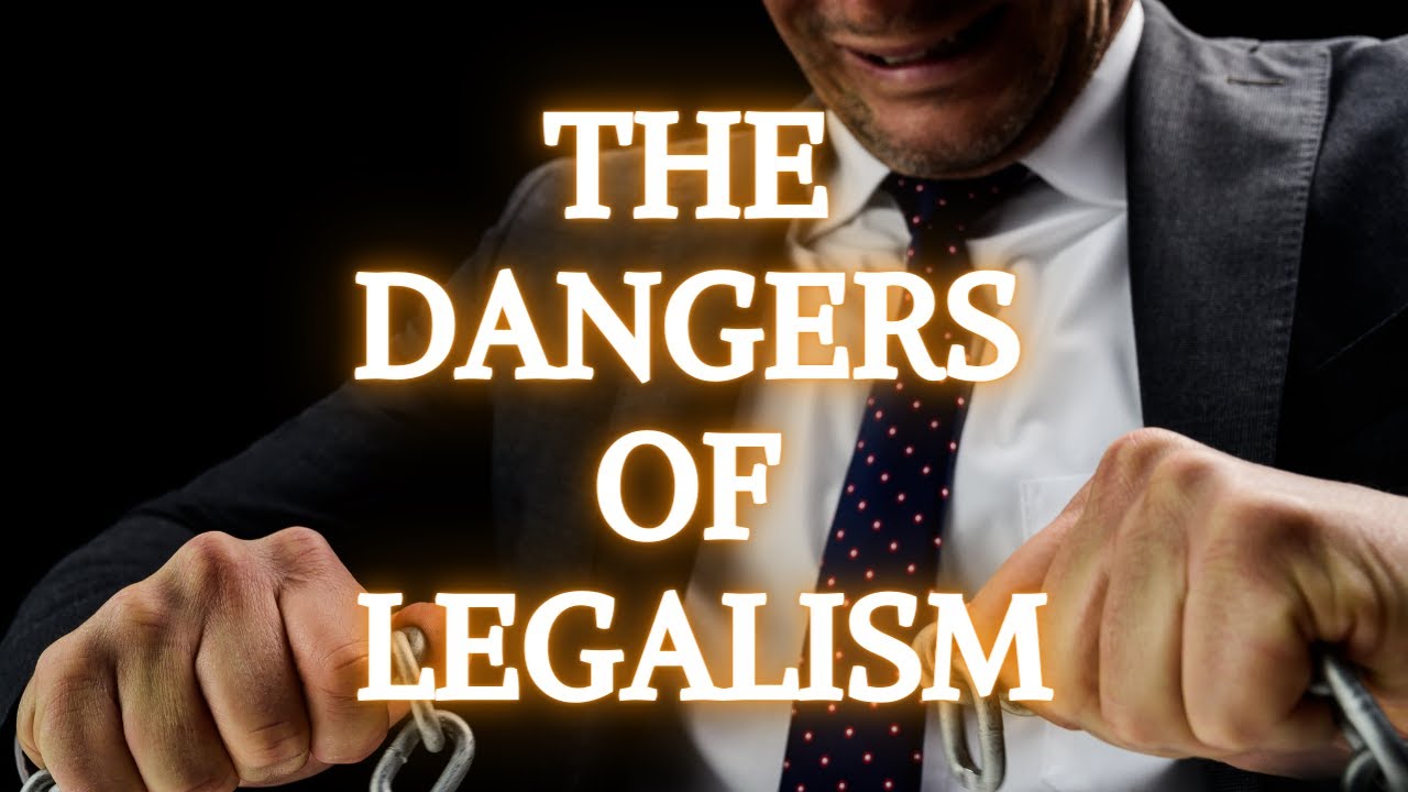 The Dangers Of Legalism