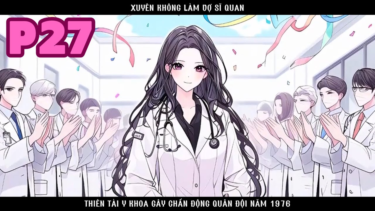 CÔ VỢ XUYÊN KHÔNG CỦA SĨ QUAN LẠNH LÙNG LÀM RUNG ĐỘNG CẢ QUÂN ĐỘI VÌ TÀI NĂNG CỦA MÌNH - P27