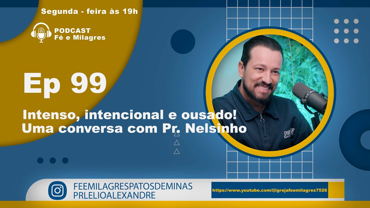 Podcast Fé e Milagres / Ep 99 - Intenso, intencional e ousado! Uma conversa com Pr. Nelsinho.