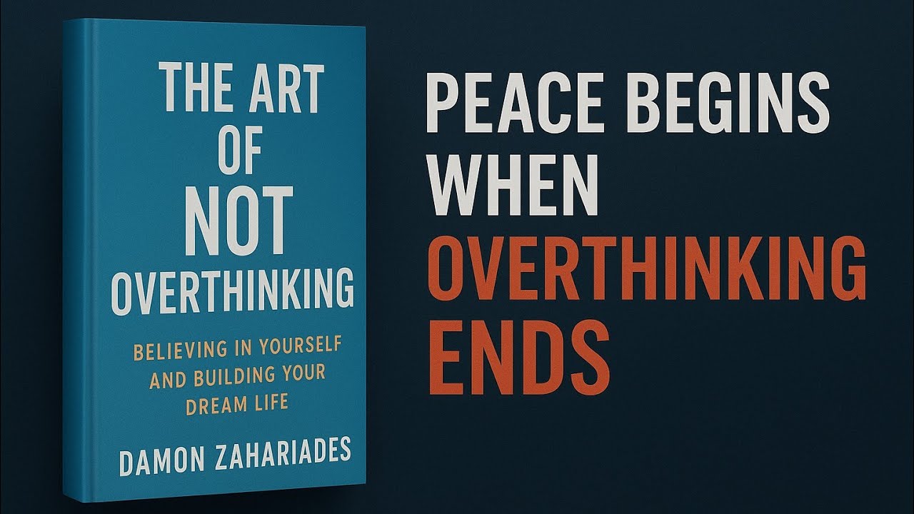 The Art of Not Overthinking &ndash; Believe in Yourself & Build Your Dream Life | Summary