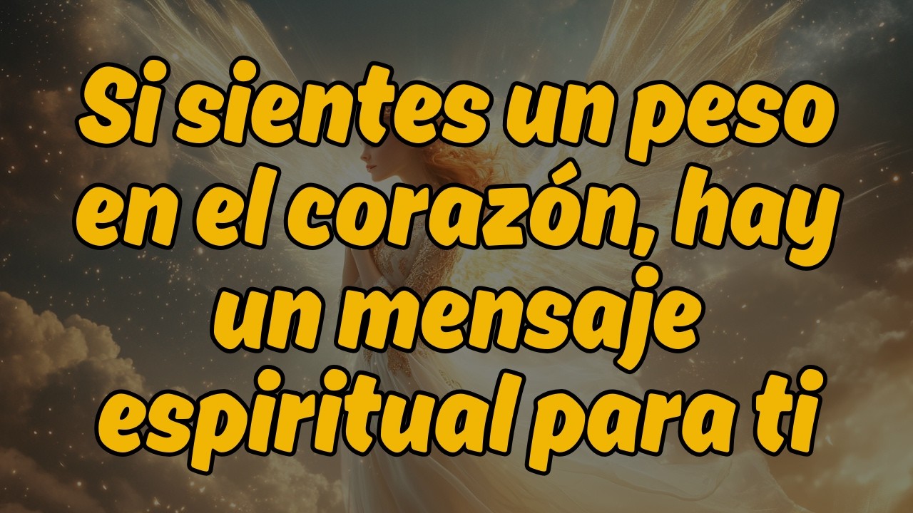 ✨ Si sientes un peso en el corazón, hay un mensaje espiritual para ti  Mensaje de los Ángeles