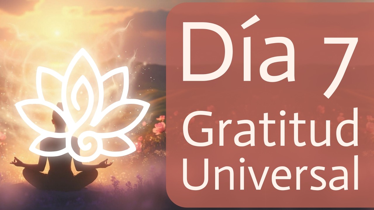 Día 7: ✨ GRATITUD UNIVERSAL y UNIDAD | Apreciando el Gran Tapiz de la Existencia (16 min)