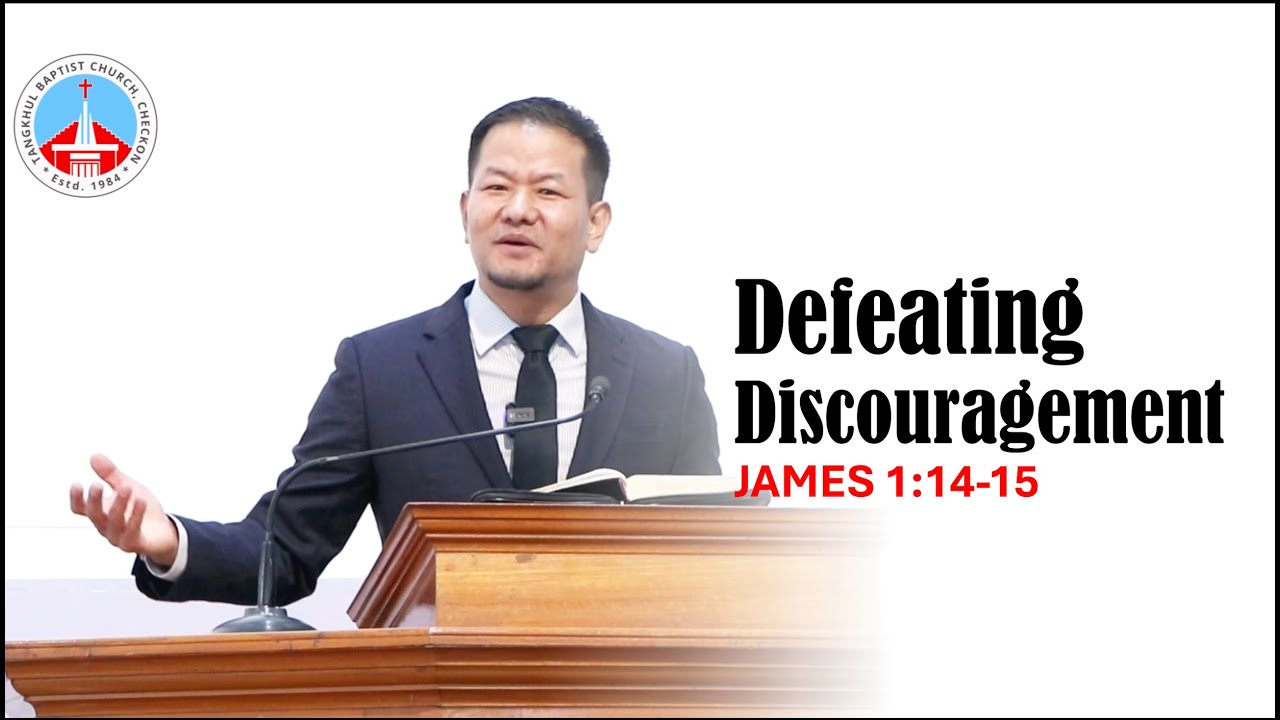 ASUNG P. KHAPAI: Defeating Discouragement [James 1:14-15]