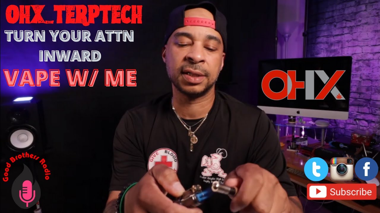 OHX_TerpTech, Turn Your Attn. Inward &.Vape with me