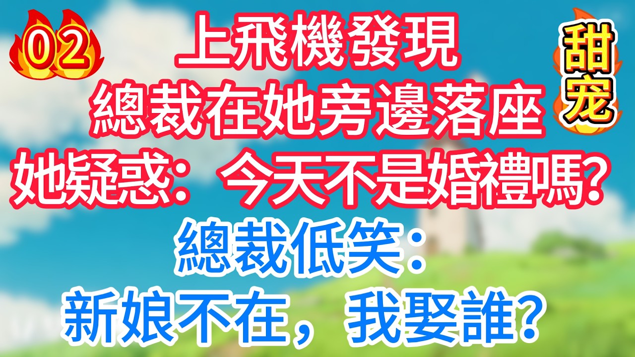 第二集：上飛機發現總裁在她旁邊落座，她疑惑： 今天不是婚禮嗎？總裁低笑：新娘不在，我娶誰？