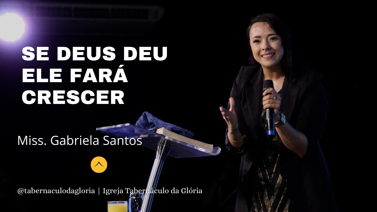 Miss. Gabriela Santos | Se Deus deu Ele fará Crescer  | Tabernáculo da Glória