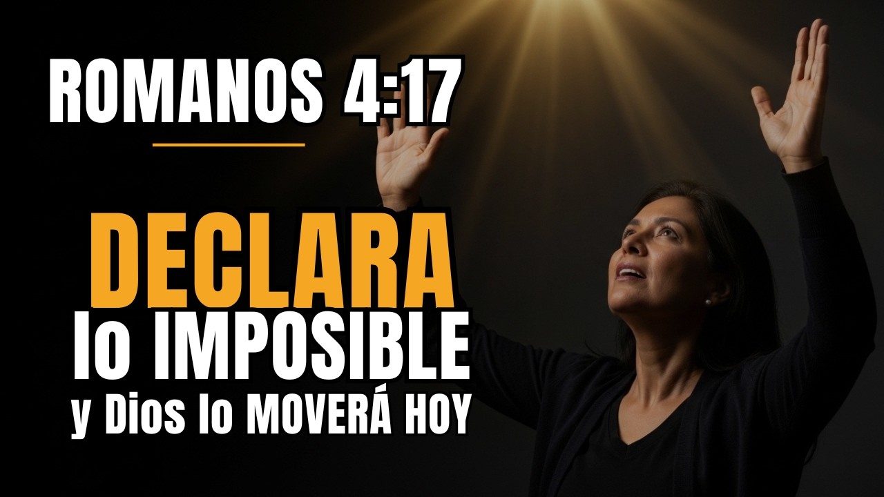 ROMANOS 4:17 | DECLARA lo IMPOSIBLE Oración que Desata MILAGROS