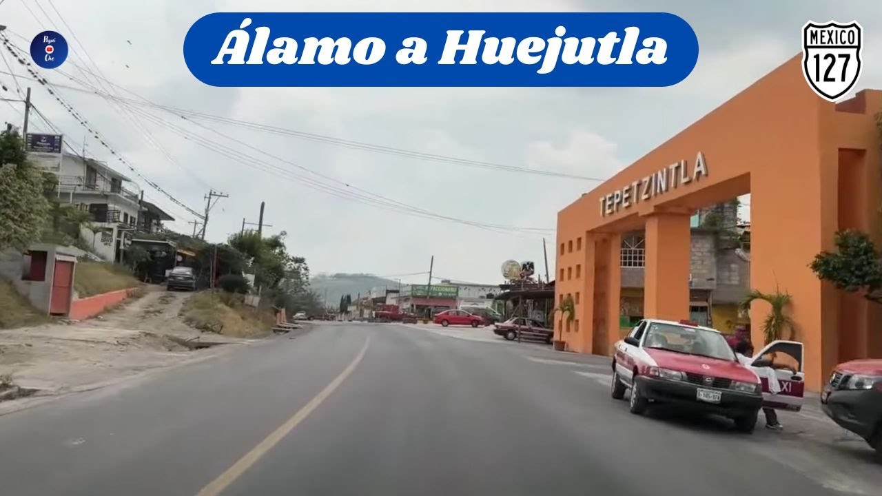 DE ÁLAMO TEMAPACHE, VERACRUZ A HUEJUTLA, HIDALGO