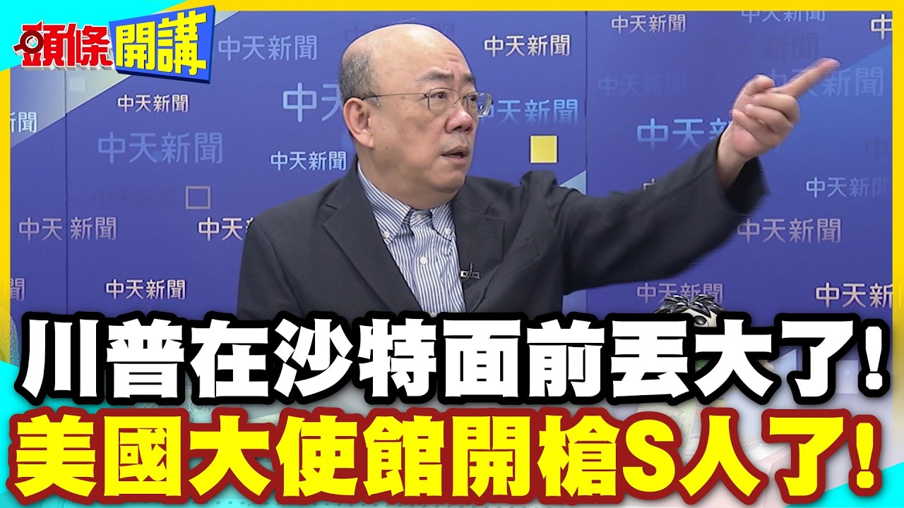 這是美國衰弱象徵!沙特面前! | 川普丟大發!最重視的利雅德使館中彈!美國大使館開槍S人了!!【頭條開講】精華版 @中天電視CtiTv